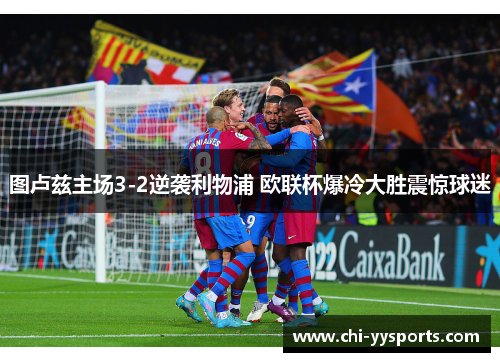 图卢兹主场3-2逆袭利物浦 欧联杯爆冷大胜震惊球迷 图卢兹主场3-2逆袭利物浦 欧联杯爆冷大胜震惊球迷